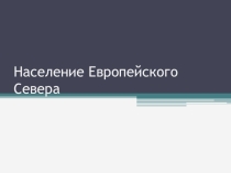 Презентация по географии на тему Население Европейского Севера 9( класс)