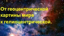 Презентация по астрономии От геоцентрической картины мира к гелиоцентрической