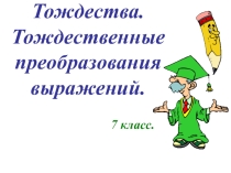 Презентация по алгебре на тему: Тождества. Тождественное преобразование выражений