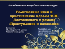 Презентация исследовательской работы по литературе на тему Религиозные идеи и христианские идеалы Ф.М. Достоевского в романе Преступление и наказание
