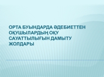 Презентация Орта буындарда әдебиеттен оқушылардың оқу сауаттылығын дамыту жолдары