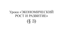 Презентация к уроку ЭКОНОМИЧЕСКИЙ РОСТ И РАЗВИТИЕ