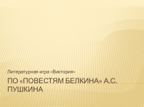 Литературная игра Виктория по Повестям Белкина А.С.Пушкина