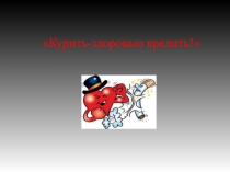 Презентация по здоровому образу жизни на тему Курить-здоровью вредить