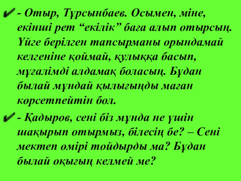 Б.Соқпақбаевтың Менің атым - Қожа повесі - Отыр, Тұрсынбаев. Осымен, міне, екінші рет “екілік” баға алып отырсың. - Отыр, Тұрсынбаев. Осымен, міне, екінші рет “екілік” баға алып отырсың. Үйге берілген тапсырманы орындамай келгеніне қоймай,