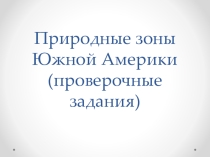 Природные зоны Южной Америки (проверочные задания)