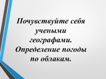 Презентация по географии (внеурочка) на тему : почувствуйте себя учеными географами