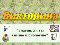Презентация викторины по химии на тему Знаешь ты химию и биологию