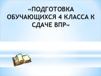 Презентация ПОДГОТОВКА ОБУЧАЮЩИХСЯ 4 КЛАССА К СДАЧЕ ВПР
