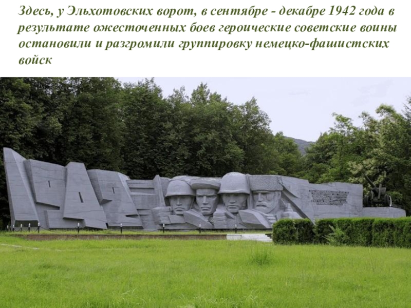 ПРЕЗЕНТАЦИЯ НА ТЕМУ НИКТО НЕ ЗАБЫТ НИЧТО НЕ ЗАБЫТО ВОВ Здесь, у Эльхотовских ворот, в сентябре - декабре 1942 года в Здесь, у Эльхотовских ворот, в сентябре - декабре 1942 года в результате ожесточенных боев героические советские воины