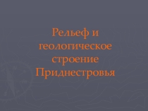 Презентация к уроку по географии в 8 классе на тему: Рельеф и геологическое строение ПМР (Приднестровья)