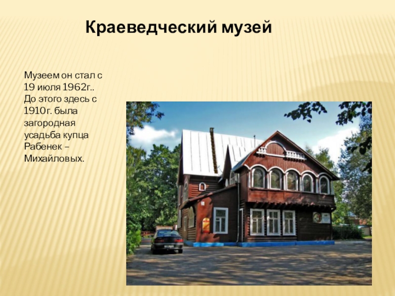 Презентация по Формированию целостной картины мира на тему Мой город Пушкино Краеведческий музейМузеем он стал с 19 июля 1962г.. До этого здесь Краеведческий музейМузеем он стал с 19 июля 1962г.. До этого здесь с 1910г. была загородная усадьба купца
