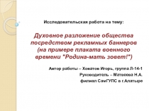Презентация к научно-исследовательской работе на тему: Духовное разложение общества посредством рекламных баннеров (на примере плаката военного времени Родина-мать зовет!)