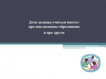 Дети должны учиться вместе:про инклюзивное образование и другое