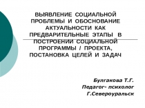ВЫЯВЛЕНИЕ СОЦИАЛЬНОЙ ПРОБЛЕМЫ И ОБОСНОВАНИЕ АКТУАЛЬНОСТИ КАК ПРЕДВАРИТЕЛЬНЫЕ ЭТАПЫ В ПОСТРОЕНИИ СОЦИАЛЬНОЙ ПРОГРАММЫ / ПРОЕКТА, ПОСТАНОВКА ЦЕЛЕЙ И ЗАДАЧ