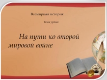 Презентация по Всемирной истории на тему  На пути ко Второй мировой войне (10 класс)