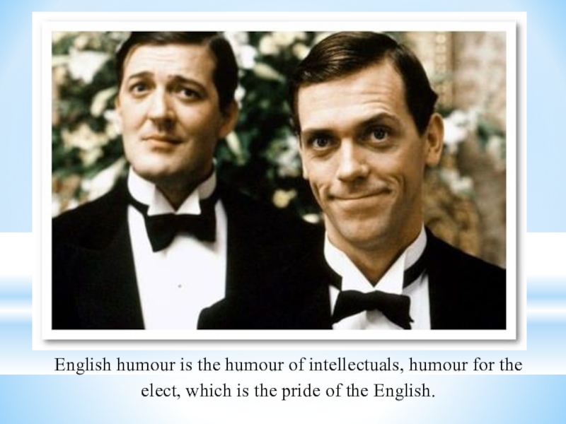 Презентация на английском языке English Humour English humour is the humour of intellectuals, humour for the elect, English humour is the humour of intellectuals, humour for the elect, which is the pride of the