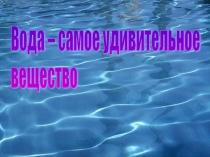 Презентация внеклассного мероприятия Вода - самое удивительное вещество