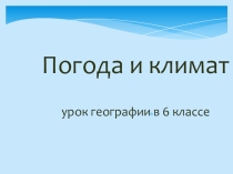 Презентация к уроку географии в 6 классе Погода и климат