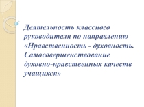Презентация на методическое объединение Самосовершенствование духовно-нравственных качеств учащихся