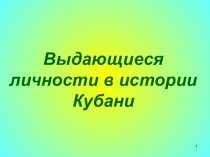 Презентация Выдающиеся личности в истории Кубани
