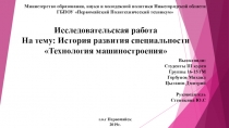 Исследовательская работа На тему: История развития специальности Технология машиностроения