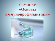 Презентация для преподавателя к семинару Основы иммунопрофилактики