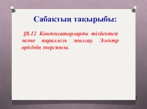 Конденсаторларды тізбектей және параллель жалғау. Электр өрісінің энергиясы
