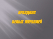 Презентация к внеклассному мероприятию Праздник белых журавлей