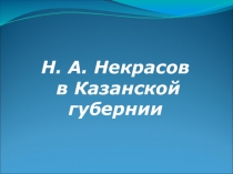 Презентация к научно-исследовательской работе на тему Н.А.Некрасов в Казанской губернии
