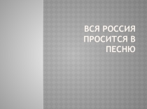 Презентация по искусству(музыка) на тему:Вся Россия просится в песню