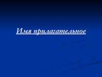 Презентация по русскому языку на тему Имя прилагательное