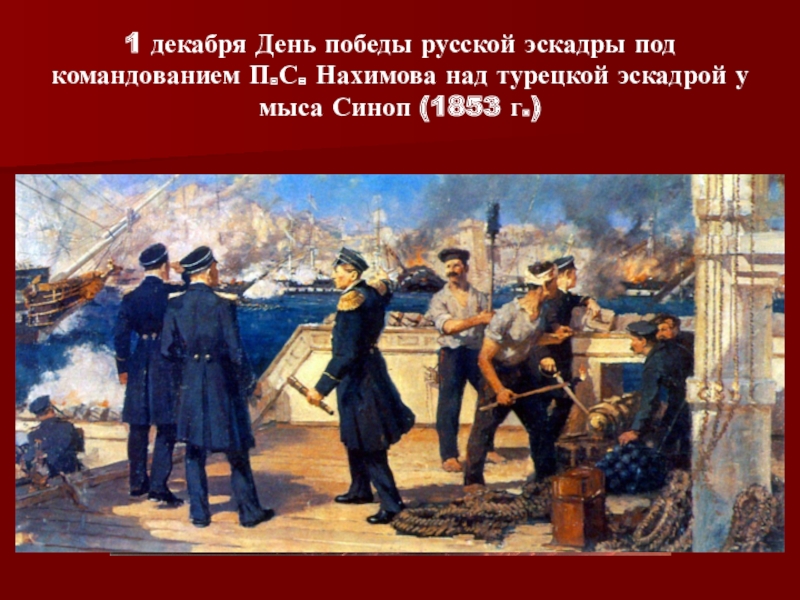 Презентация Победные дни России. 1 декабря День победы русской эскадры под командованием П.С. Нахимова над 1 декабря День победы русской эскадры под командованием П.С. Нахимова над турецкой эскадрой у мыса Синоп (1853