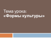 Презентация по обществознанию: Формы культуры