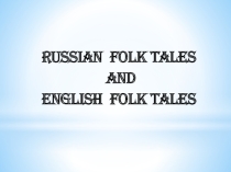 Презентация на английском языке Russian folk tales and English folk tales