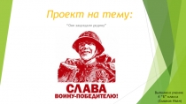 Проект на тему Они защищали Родину Выполнил ученик 4Б класса Смыков Иван