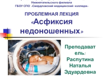 Мультимедийная презентация для проблемной лекции по теме Асфиксия недоношенных
