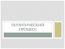 Презентация по обществознанию на тему Политический процесс 11 класс