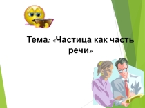 Презентация по русскому языку на тему Частица как часть речи (7 класс)