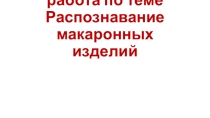 Презентация по теме Распознание макаронных изделий по образцам