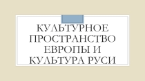 Презентация Культурное пространство Европы и культура Руси