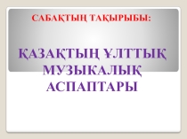 Ашық сабақ Ққазақтың ұлттық музыкалық аспаптары