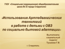 Использование Артпедагогических технологий в работе с детьми с ОВЗ по социально бытовой адаптации