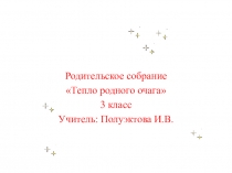 Презентация к родительскому собранию на тему Тепло родного очага (3 класс)