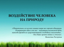 Презентация по обществознанию Воздействие человека на природу (7 класс)