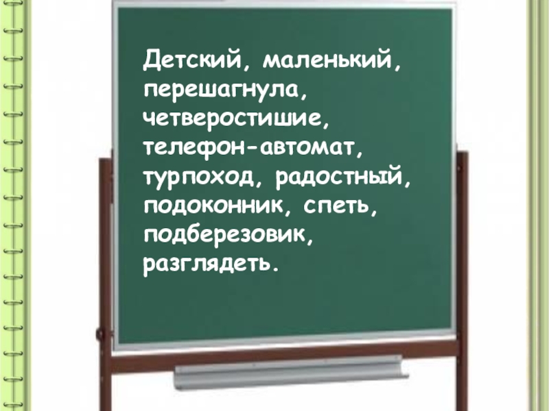 Презентация по русскому языку на тему: Как образуются слова в русском языке ОПРЕДЕЛИТЕ СПОСОБ ОБРАЗОВАНИЯ СЛОВДетский, маленький, перешагнула, четверостишие, телефон-автомат, турпоход, радостный, подоконник, спеть, подберезовик, разглядеть. ОПРЕДЕЛИТЕ СПОСОБ ОБРАЗОВАНИЯ СЛОВДетский, маленький, перешагнула, четверостишие, телефон-автомат, турпоход, радостный, подоконник, спеть, подберезовик, разглядеть.