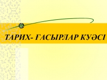 ТАРИХ- ҒАСЫРЛАР КУӘСІ