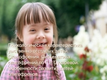 Презентация в рамках психологического просвещения Психологическая характеристика умственно-отсталых детей. Олигофрения. Систематика олигофрений по Г.Е.Сухаревой. Особенности развития детей-олигофренов