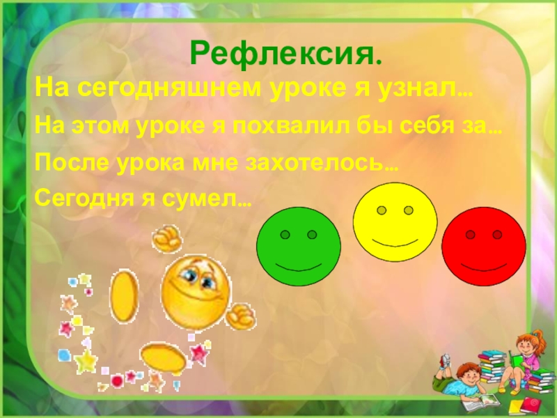 Рефлексия.На сегодняшнем уроке я узнал…На этом уроке я похвалил бы себя за…После урока мне захотелось…Сегодня я сумел…