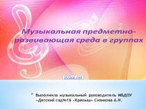 Презентация по музыке на тему музыкально-развивающая среда в группах